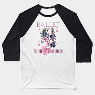 Ballet Is My Love Language Baseball T-Shirt